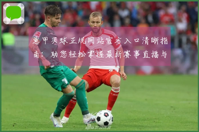 意甲买球正规网站官方入口清晰指南：助您轻松掌握最新赛事直播与观赛体验