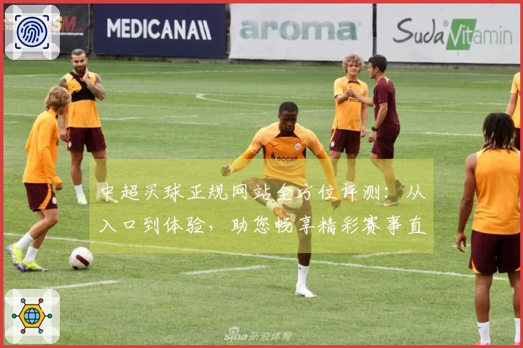 中超买球正规网站全方位评测：从入口到体验，助您畅享精彩赛事直播